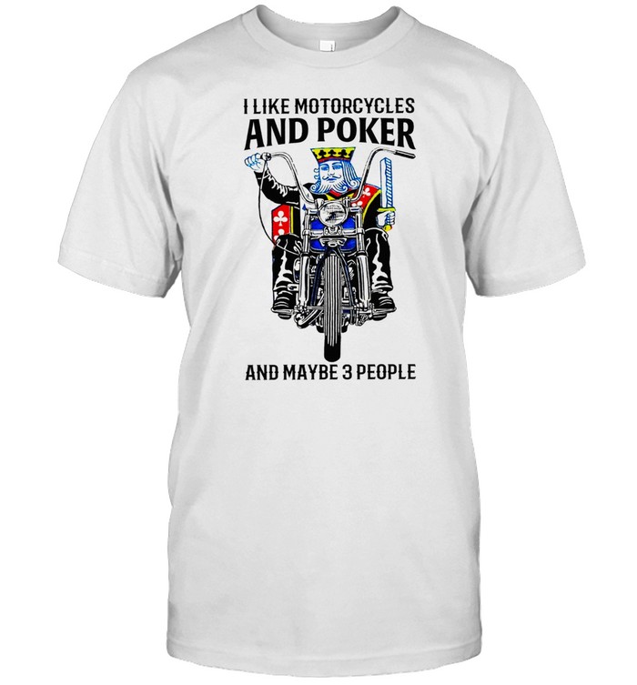 I Like Motorcycle And Poker And Maybe 3 People shirt