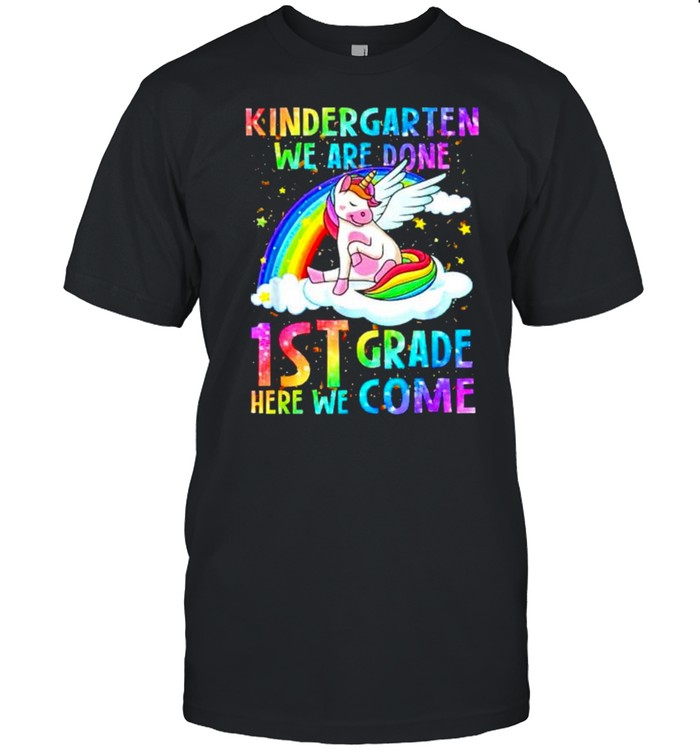 Kindergarten we are done 1st grade here we come shirt