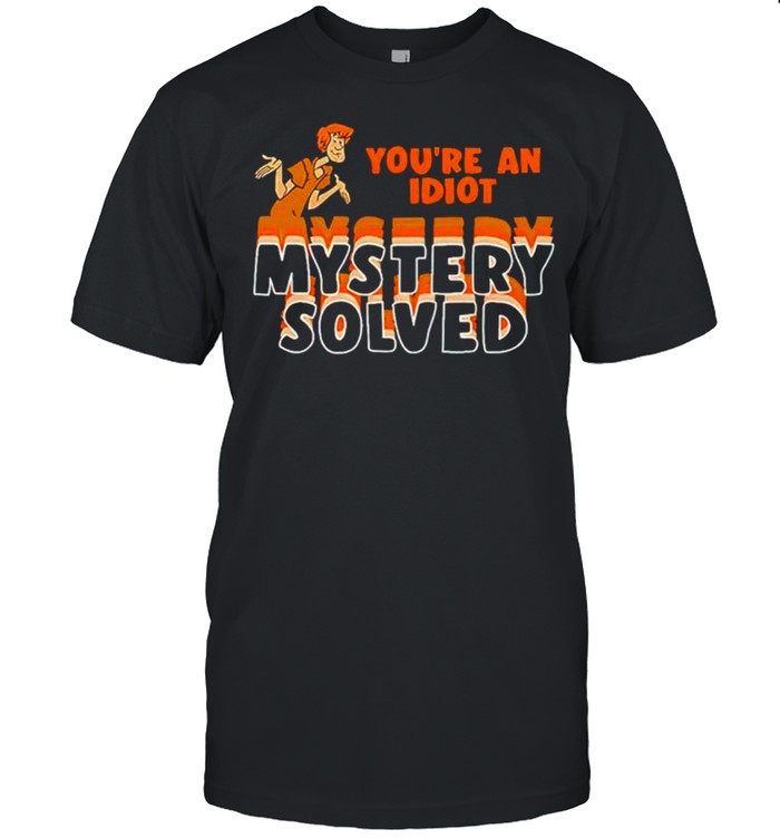 Shaggy Scooby-Doo you’re an idiot mystery solved shirt