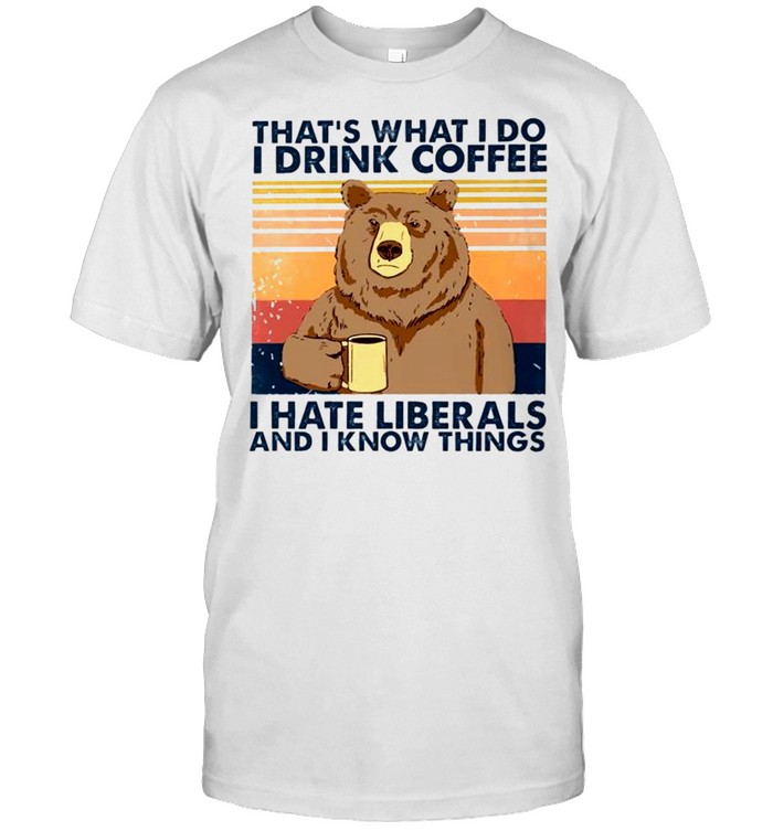 Bear that’s what I do I drink coffee I hate liberals and I know things shirt Classic Men's T-shirt