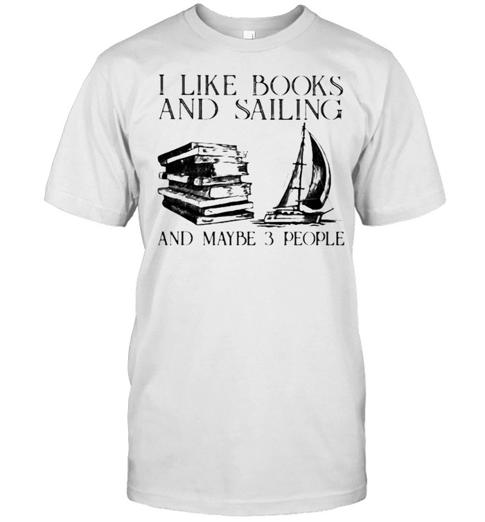 I Like Books And Sailing And Maybe 3 People  Classic Men's T-shirt