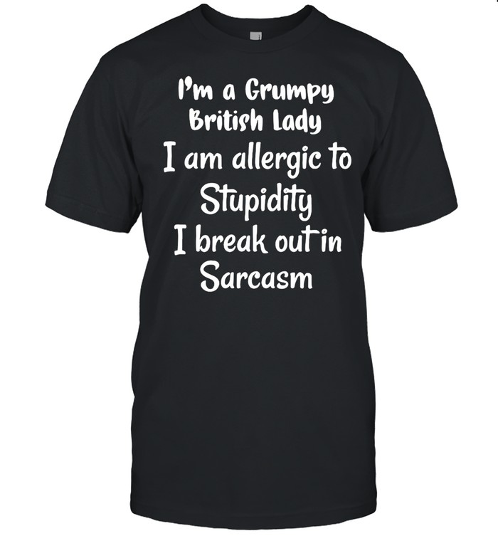 I’m A Grumpy British Lady I Am Allergic To Stupidity I Break Out In Sarcasm T-shirt Classic Men's T-shirt