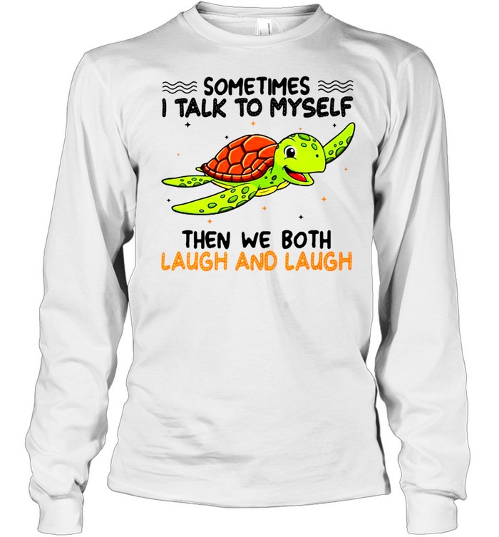 Turtle sometimes I talk to myself then we both laugh and laugh shirt Long Sleeved T-shirt