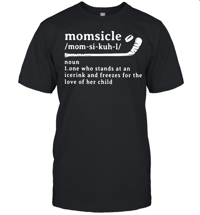 Golf Gift Momsicle One Who Stands At An Icerink And Freezes For The Love Of her Child Shirt