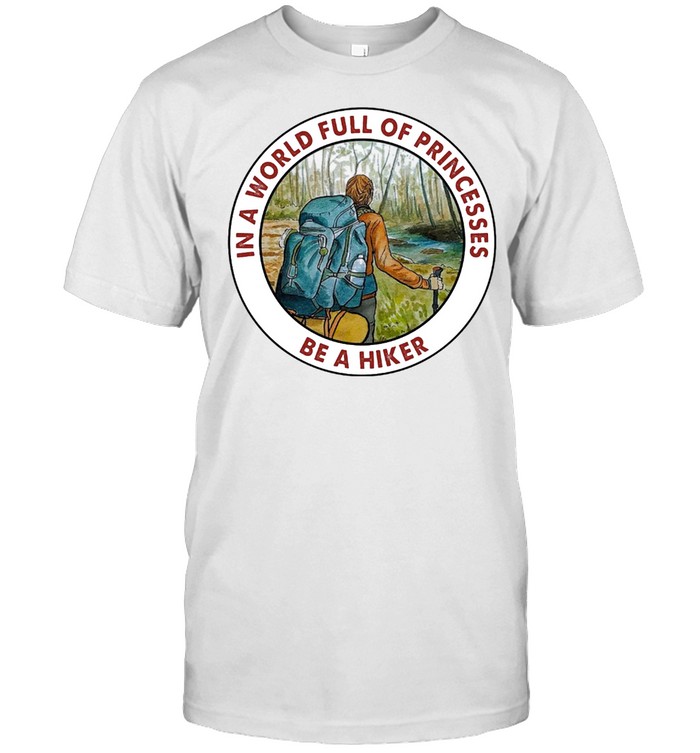 In a world full of princesses be a hiker shirt Classic Men's T-shirt