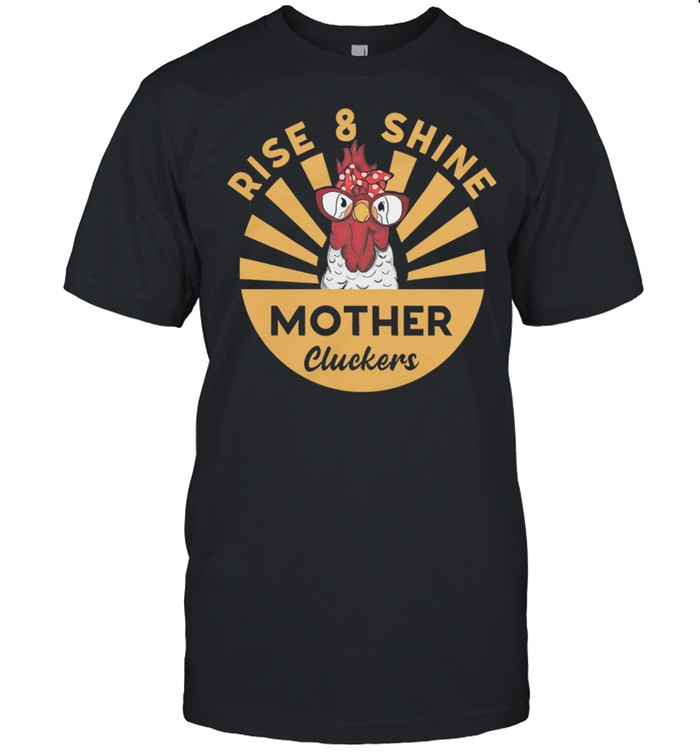 Rise And Shine Mother Cluckers Funny Chicken shirt Classic Men's T-shirt