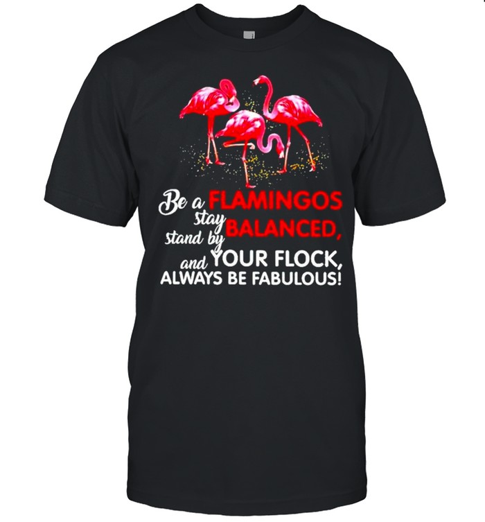 Be a flamingos stay balanced stand by your flock always be fabulous Classic Men's T-shirt