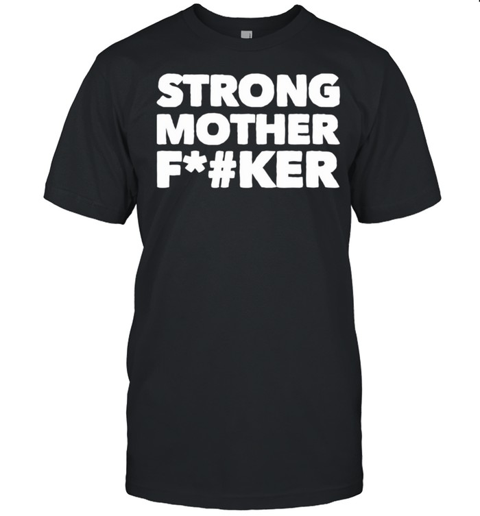 Strong Mother F#cker shirt