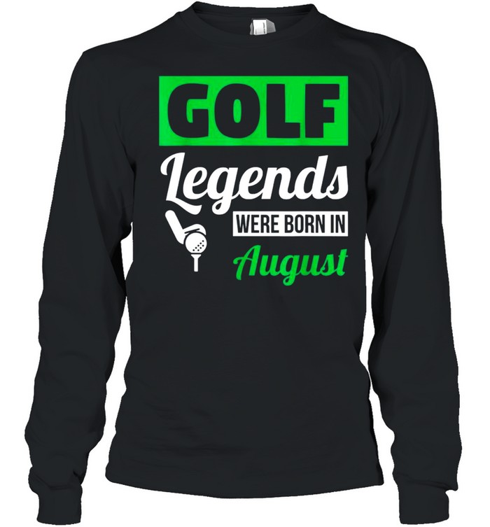 Golf Legends Were Born In August Birthday Classic shirt Long Sleeved T-shirt