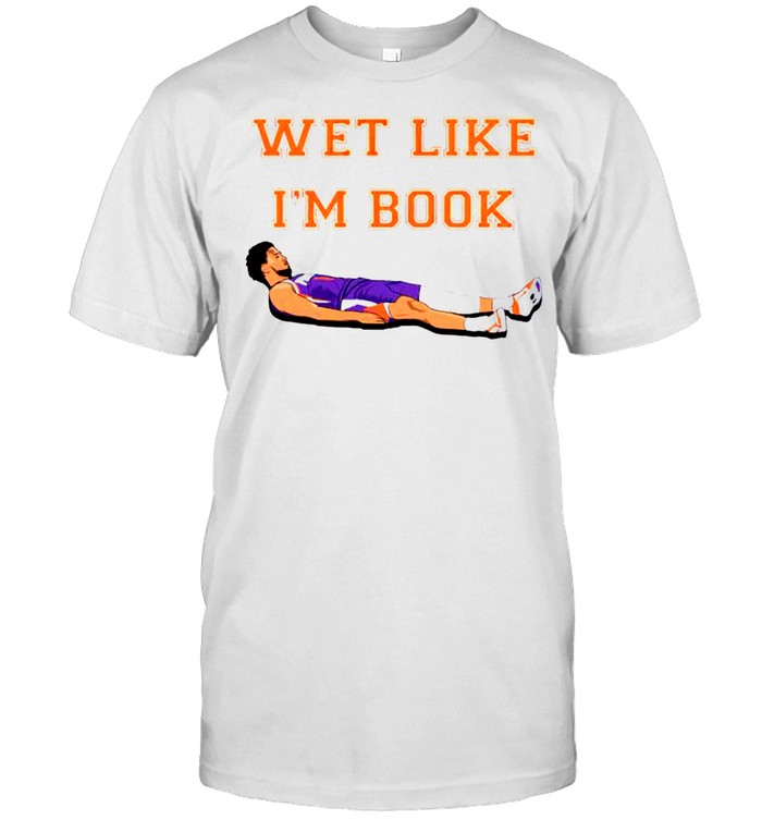 Phoenix Suns Devin Booker wet like Im books shirt