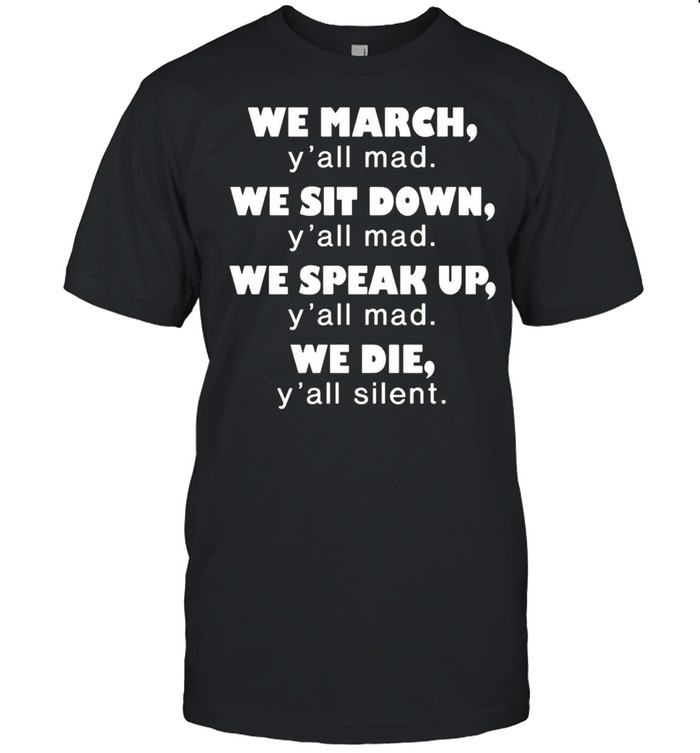 We March Y’all Mad We Sit Down T-shirt