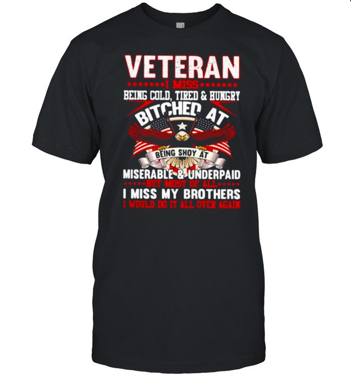 Veteran i miss being cold tired and hungry miserable and underpaid i miss my brothers american flag shirt