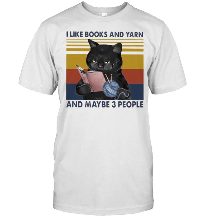 I like books and yarn and maybe 3 people cat vintage shirt