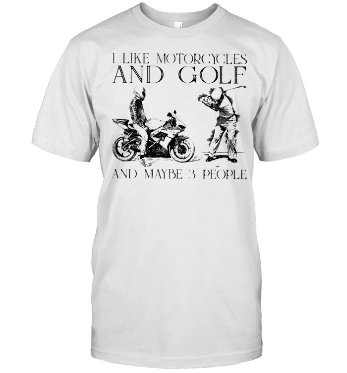 I like motorcycles and golf and maybe 3 people shirt