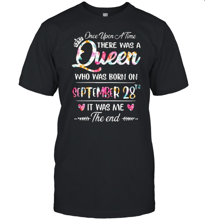 Once upon A time There Was A Queen Who Was Born On September 28th It Was Me The End Flower  Classic Men's T-shirt