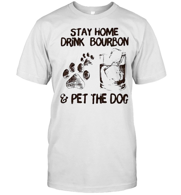 Stay Home Drink Bourbon And Pet The Dog  Classic Men's T-shirt