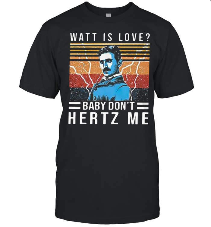 Watt is love baby don’t hertz me shirt Classic Men's T-shirt
