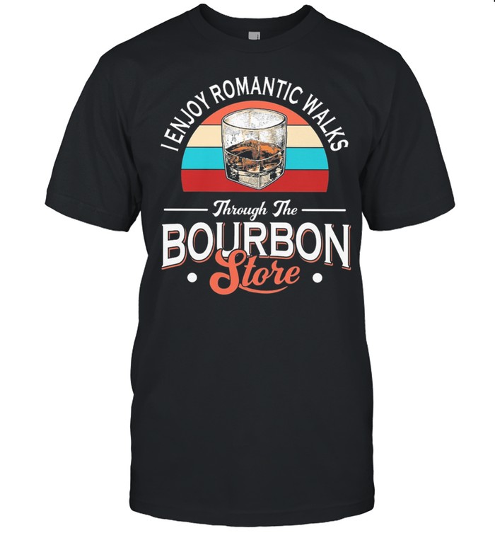 Bourbon I Enjoy Romantic Walks Through The Bourbon Store Vintage shirt