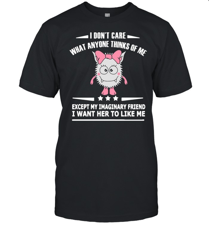 I Don’t Care What Anyone Thinks Of Me Except Shirt