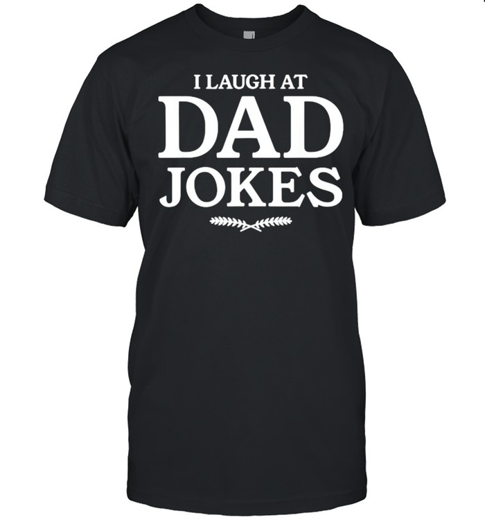 I Laugh At Dad Jokes Funny T- Classic Men's T-shirt