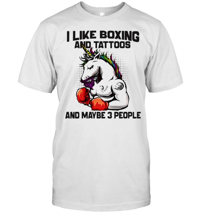 I like boxing and tattoos and maybe 3 people unicorn shirt