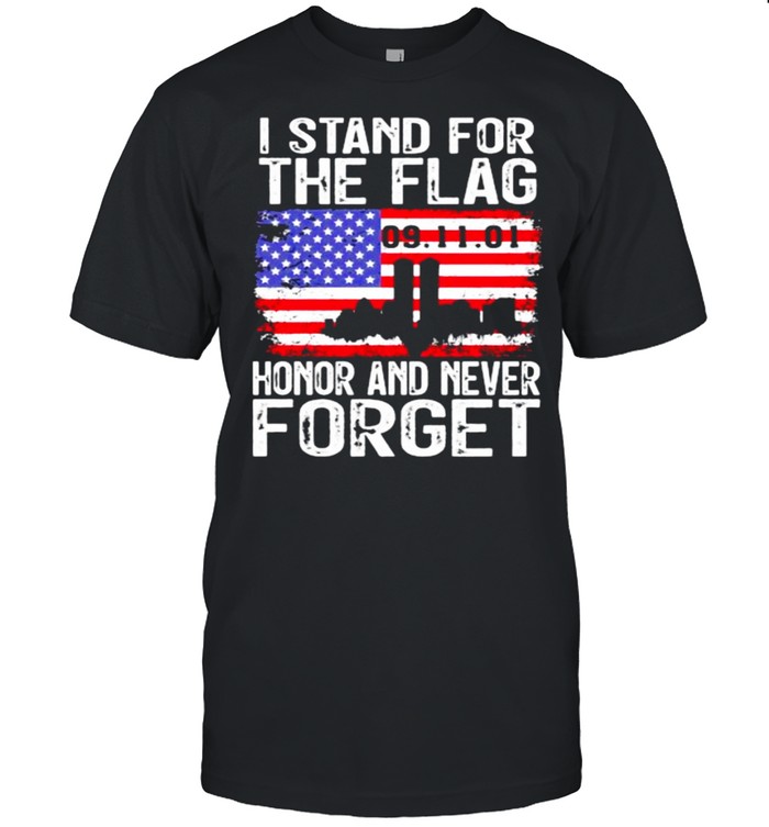 I stand for the flag honor and never forget shirt