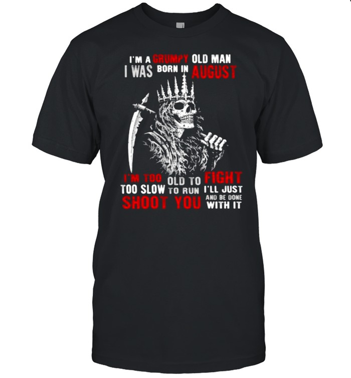 Im a grumpy old man i was born in August too slow to run shoot you skull shirt Classic Men's T-shirt