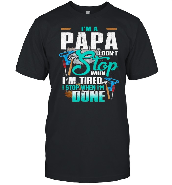 Im a papa I dont stop when im tired stop when im done shirt Classic Men's T-shirt