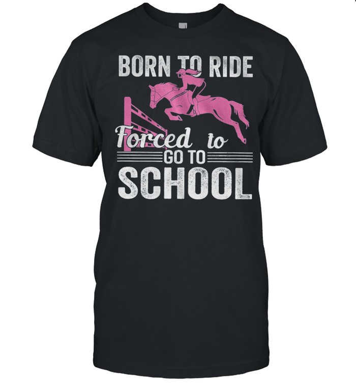 Born To Ride Forced To Go To School shirt