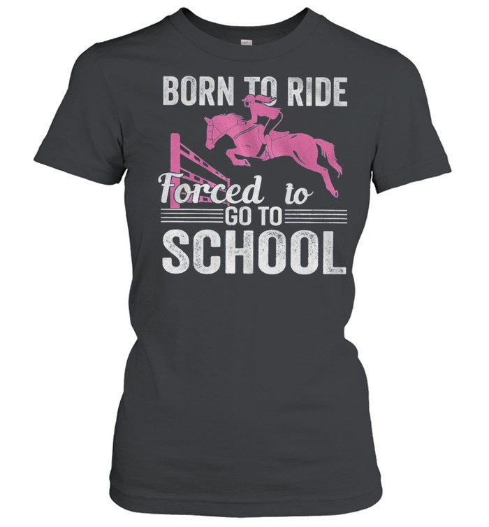 Born To Ride Forced To Go To School shirt Classic Women's T-shirt