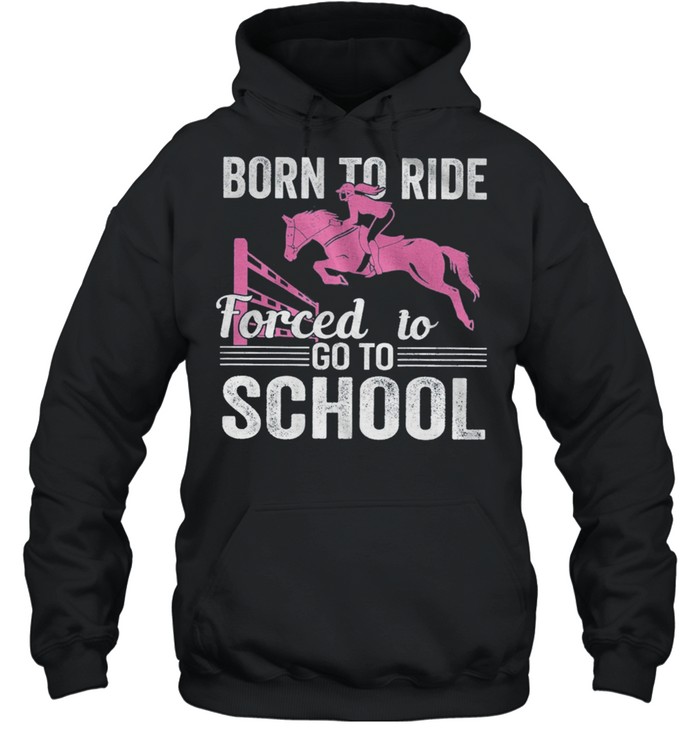 Born To Ride Forced To Go To School shirt Unisex Hoodie