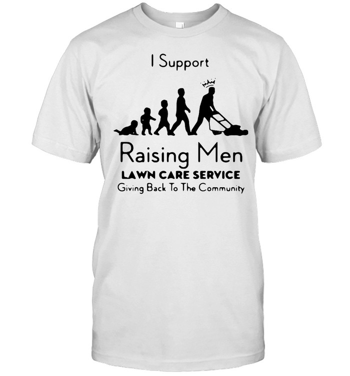 I Support Raising Men Lawn Care Service Shirt