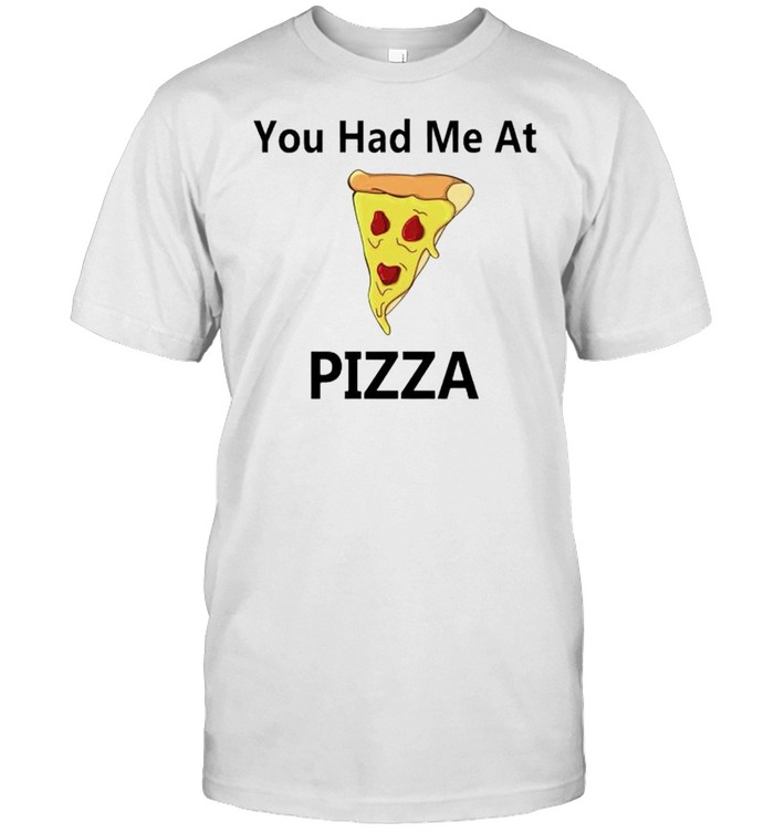 You had me at Pizza shirt