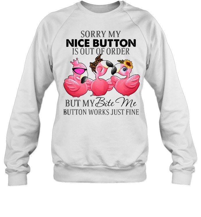 Flamingos Sorry My Nice Button Is out Of Order But My Bite Me Button Works Just Fine T-shirt Unisex Sweatshirt