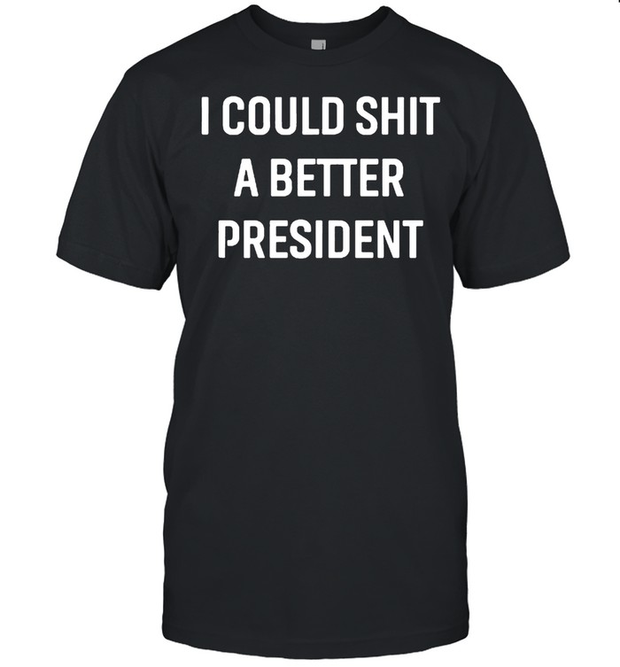 I Could Shit A Better President T- Classic Men's T-shirt