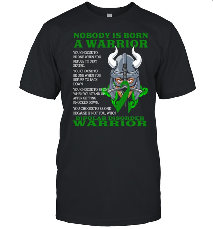 Nobody is born a warrior Bipolar Disorder Awareness Shirt