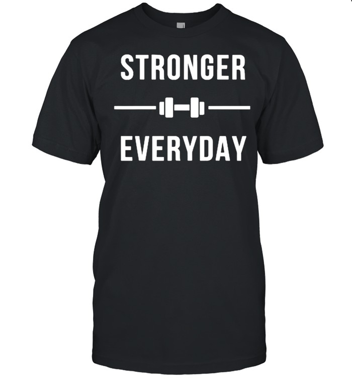 Stronger Everyday Wieght Lifting T-Shirt