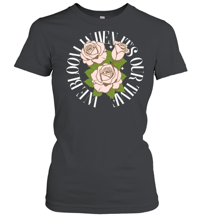 We Bloom When Its or Time shirt Classic Women's T-shirt