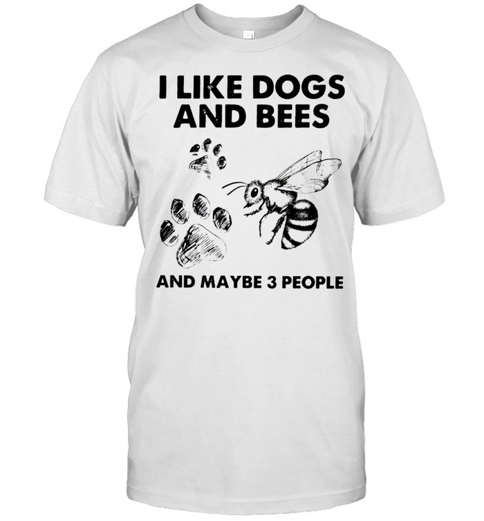 I like dogs and bees and maybe 3 people shirt