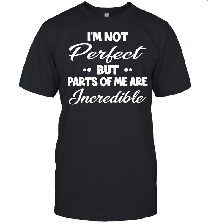 I’m Not Perfect But Parts Of Me Are Incredible T-shirt Classic Men's T-shirt