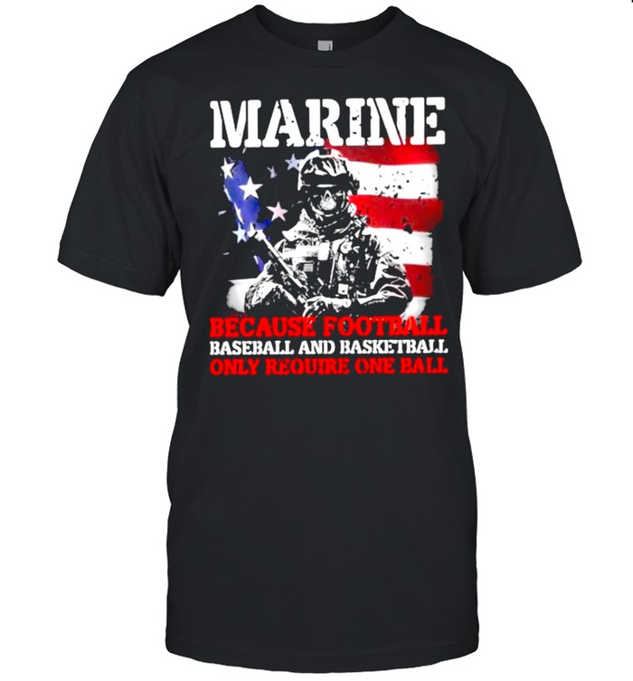 Marine Because Football Baseball And Basketball Only Require On The Ball Veteran American Flag Shirt