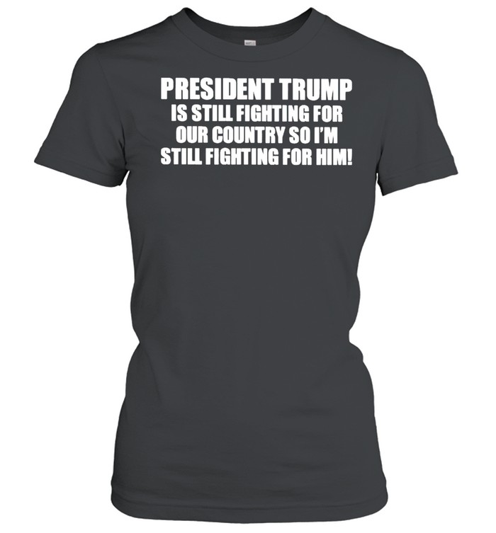 President Trump is still fighting for our country shirt Classic Women's T-shirt