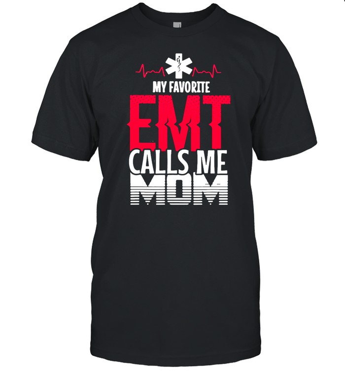 Good My Favorite EMT Calls Me Mom T-shirt