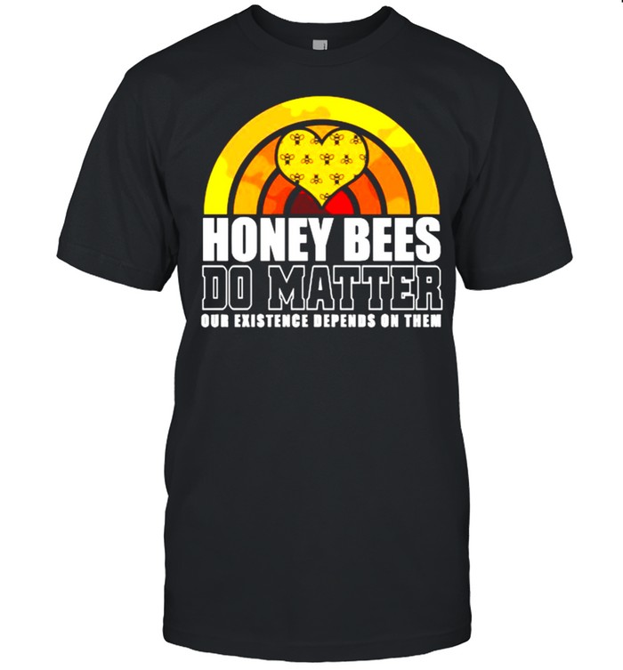 Honey Bees Do Matter Our Existence Defends Them Vintage Shirt