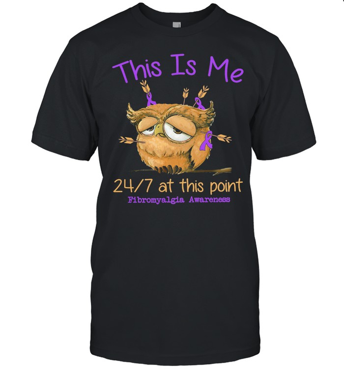 Owl this is me 24 7 at this point Fibromyalgia Awareness shirt