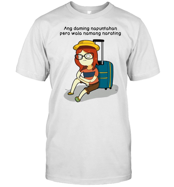 Ang Daming Napuntahan Pero Wala Namang Narating T-shirt