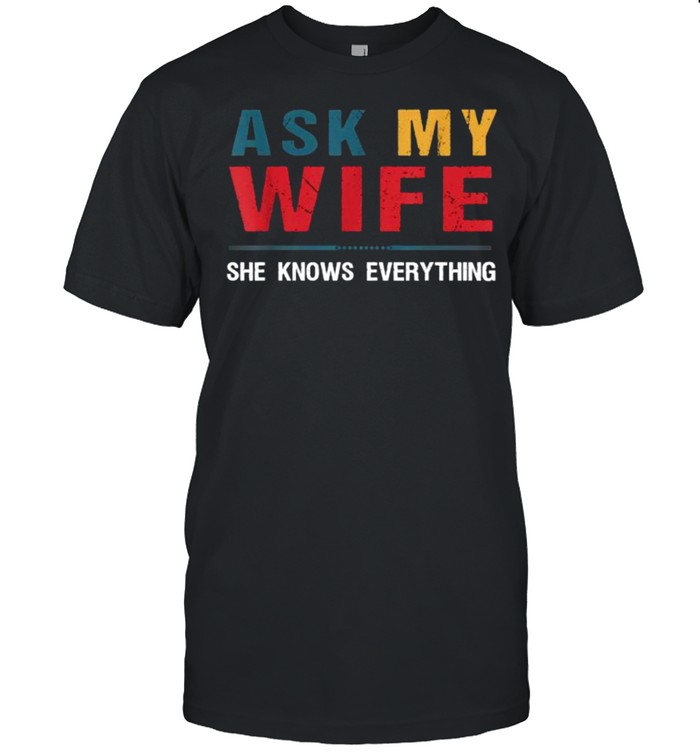 Ask My Wife She Knows Everything  Classic Men's T-shirt