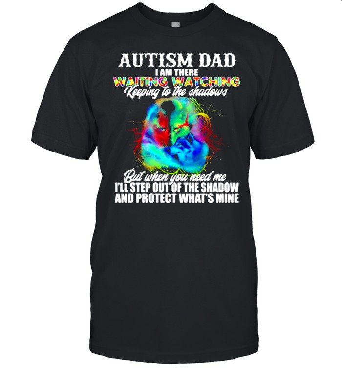 Autism dad i am there waiting watching keeping to the shadows but when you need me and profect whats mine wolf shirt Classic Men's T-shirt