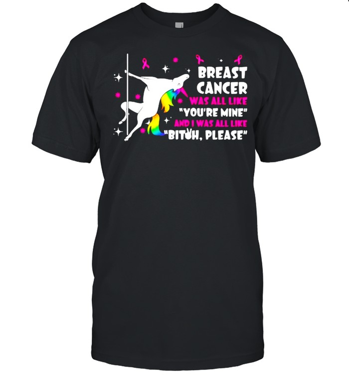Breast Cancer Was All Like You’re Mine And I Was All Like Bitch Please Unicorn  Classic Men's T-shirt