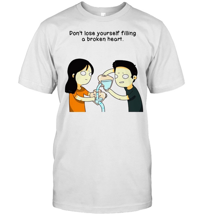 Don’t Lose Yourself Filling A Broken Heart T-shirt